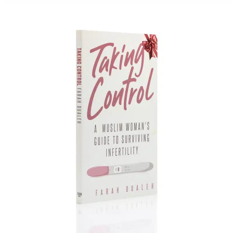 TAKING CONTROL A MUSLIM WOMAN'S GUIDE TO SURVIVING INFERTILITY
