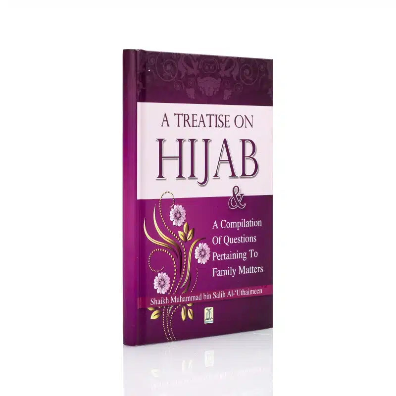 A TREATISE ON HIJAB & A COMPILATION OF QUESTIONS PERTAINING TO FAMILY MATTERS