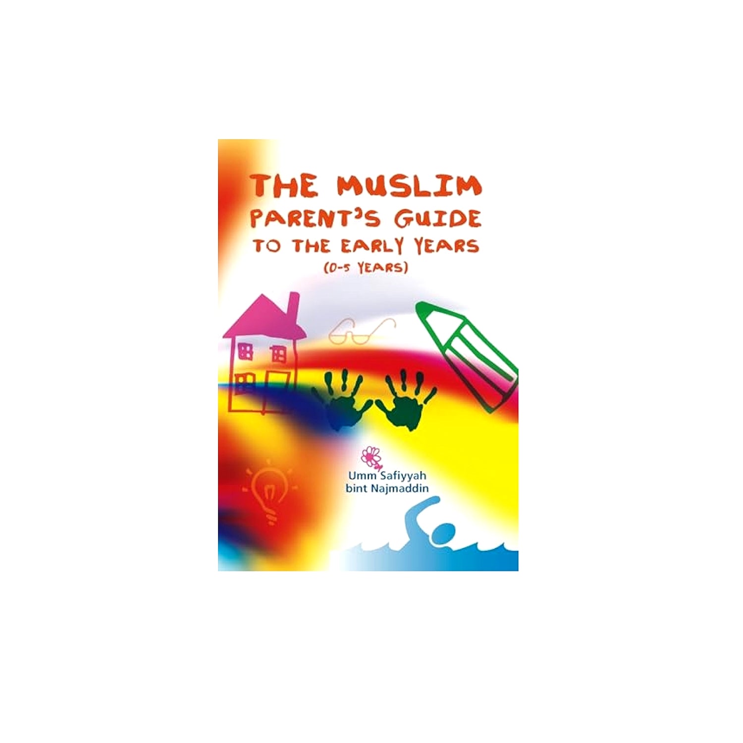 The Muslim Parents Guide To The Early Years (0-5 Years)