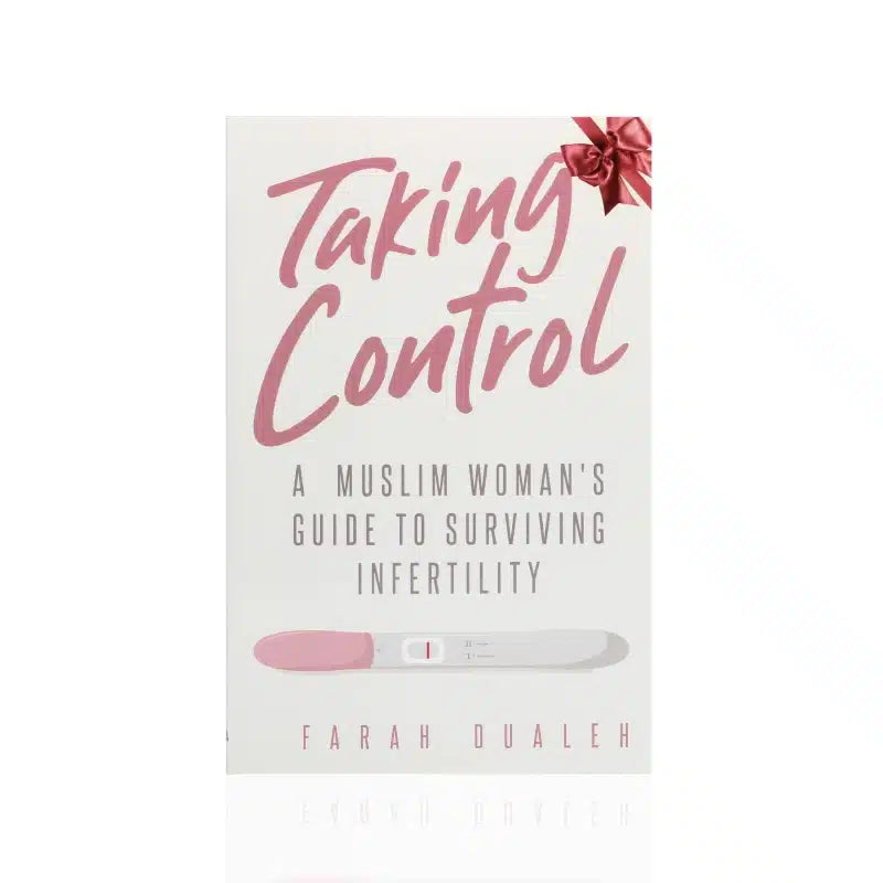 TAKING CONTROL A MUSLIM WOMAN'S GUIDE TO SURVIVING INFERTILITY