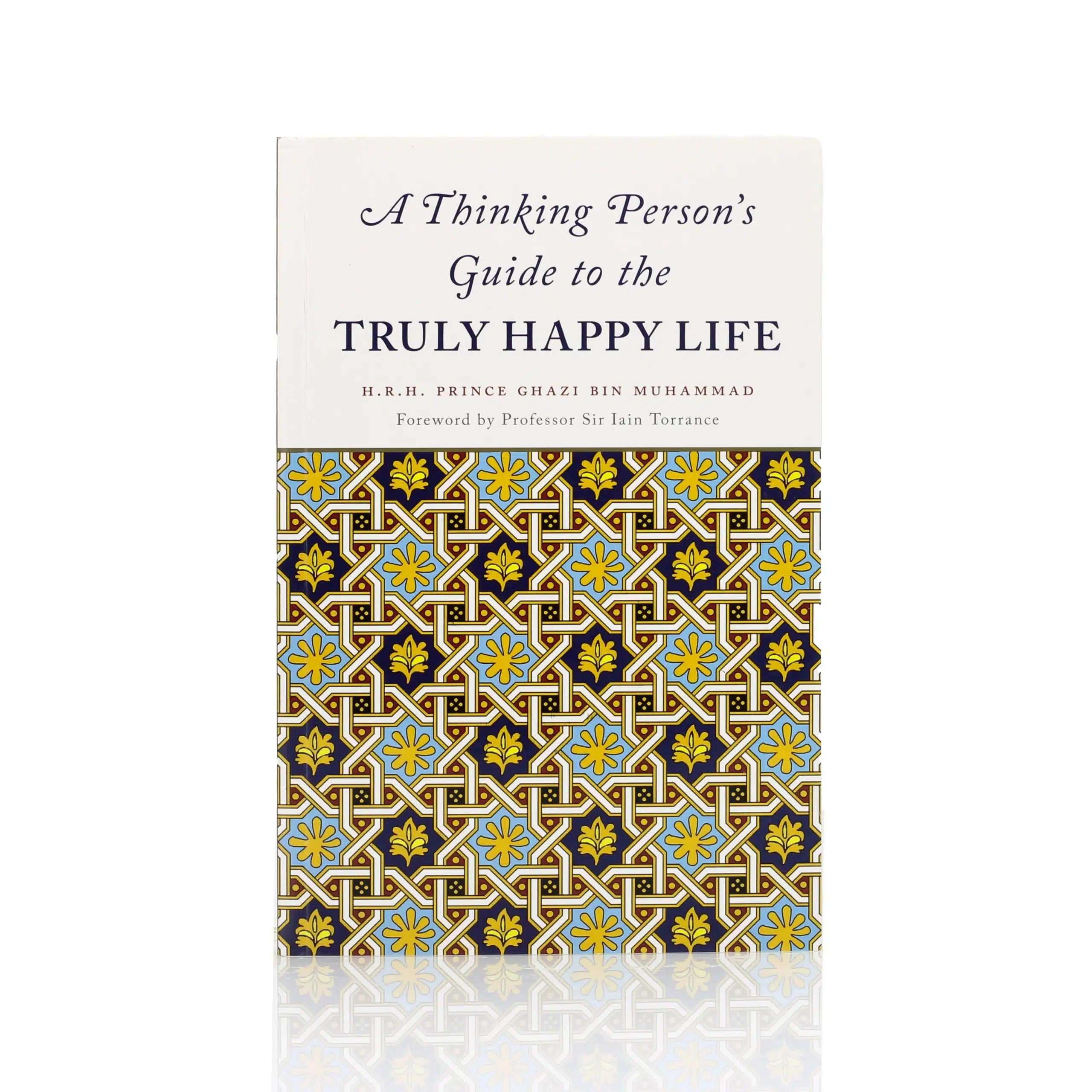 A THINKING PERSON'S GUIDE TO THE TRULY HAPPY LIFE
